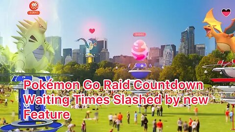 Pokémon Go Raid Countdown Waiting Times Slashed by new Feature