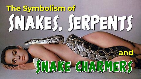 The Symbolism of Snakes, Serpents and Snake charmers