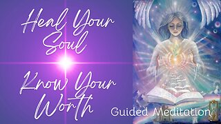 Heal Your Soul and Know Your Worth (Guided Meditation)