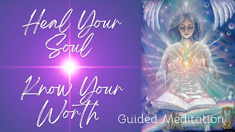 Heal Your Soul and Know Your Worth (Guided Meditation)