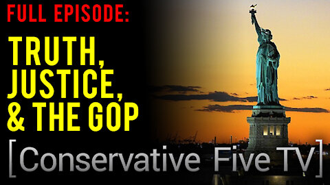 Truth, Justice, & The GOP – Conservative Five TV