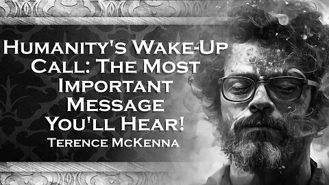 TERENCE MCKENNA, Humanity's Vital Message The Key to Our Existence