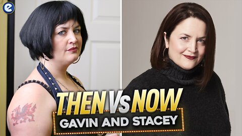 GAVIN AND STACEY 🎣 (2007) CAST: THEN AND NOW ⭐️ (15 YEARS LATER)