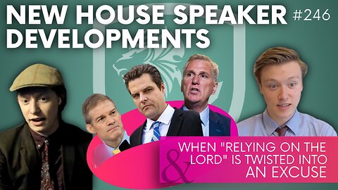 Episode 246: New House Speaker Developments & When ‘Relying on the LORD’ is Twisted Into an Excuse