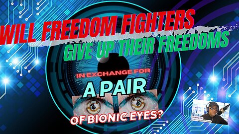 Will Freedom Fighters Give up on Freedoms in Exchange for a Pair of Bionic Eyes?