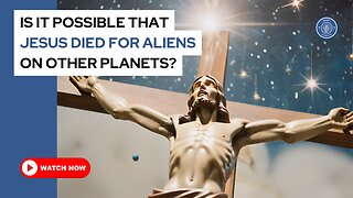 Is it possible that Jesus died for aliens on other planets?