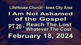 LifeHouse 021824-Andy Alexander "I Am Not Ashamed of the Gospel" (PT20) Reach The Lost Whatever The C