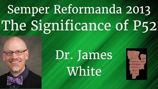 The Significance of P52 I Dr. James White