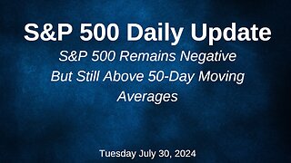 S&P 500 Daily Market Update for Tuesday July 30, 2024