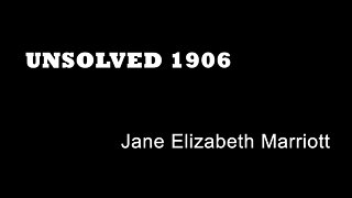 Unsolved 1906 - Jane Elizabeth Marriott