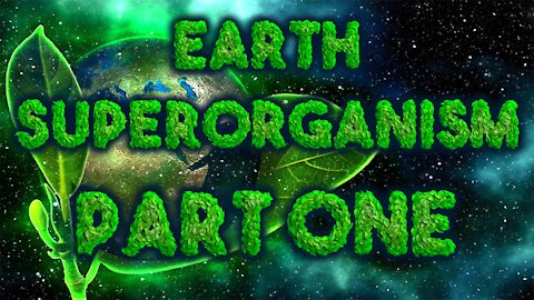 Earth Superorganism [ Part 1]