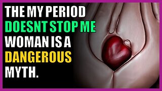 The my period doesn’t stop me woman is a dangerous myth.