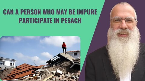 Mishna Pesachim Chapter 8 Mishnah 6. Can a person who may be impure participate in Pesach ?