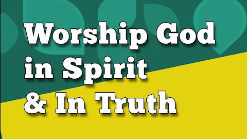 Worship God in Spirit and in Truth