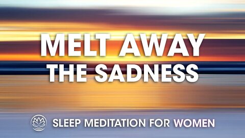 Melt Away the Sadness // Sleep Meditation for Women