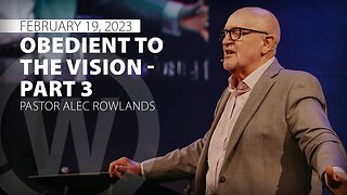 "Obedient to the Vision - Part 3" | Pastor Alec Rowlands | 2/19/23