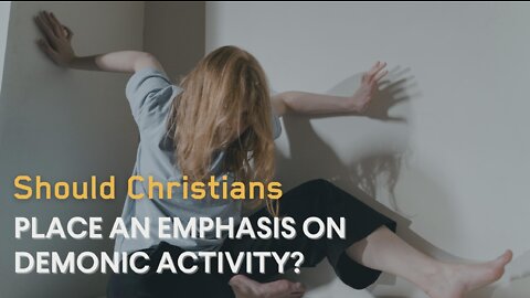 Should Christians Place an Emphasis on Demonic Activity?