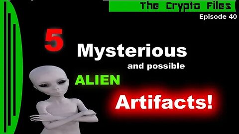 The Crypto Files | 5 Mysterious and Possible Alien Artifacts | Ep40