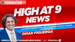 High At 9 News : Omar Figueroa - Humboldt County cannabis growers strongly oppose pot initiative
