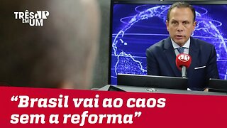 #3em1 | Doria: ‘Brasil vai ao caos sem reforma da Previdência’