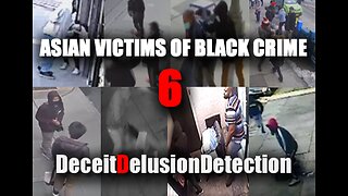 (EP6) ASIAN VICTIMS OF BLACK CRIME-DECEITDELUSIONDETECTION
