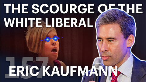 The Scourge of the White Liberal (ft. Eric Kaufmann)