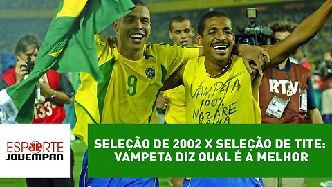 Seleção de 2002 x Seleção de Tite: Vampeta diz qual é a melhor