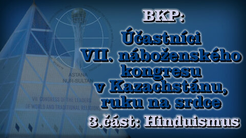 BKP: Účastníci VII. náboženského kongresu v Kazachstánu, ruku na srdce /3. část: Hinduismus/