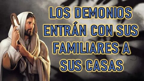 HAY DEMONIOS QUE ENTRAN CON SUS FAMILIARES A SUS CASAS -MENSAJE DE JESÚS A SHELLEY ANNA