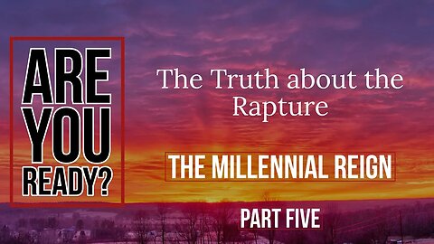 Are You Ready? Part: Five "The Millennial Reign!"