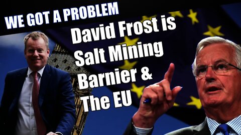 David Frost Has Been Salt Mining The EU Sending Barnier Into Fits Of Rage