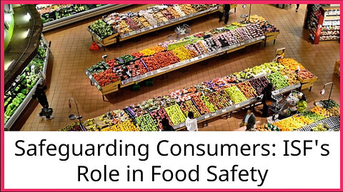 Ensuring Food Safety: The Importance of ISF in International Trade
