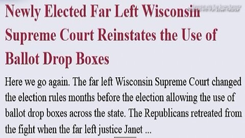 ARTICLE ONLY - Newly Elected Far Left Wisconsin Supreme Court Reinstates the Use of Ballot Drop Boxes- 8 mins. video runs to be able to read article.