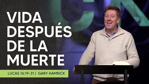 Vida Después De La Muerte | Lucas 16:19-31 | Gary Gamrick