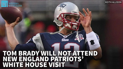 Tom Brady Will Not Attend New England Patriots’ White House Visit