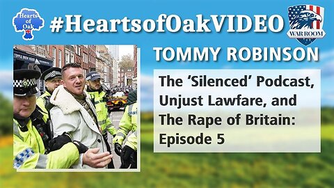Hearts of Oak: Tommy Robinson - The 'Silenced' Podcast, Unjust Lawfare, and The Rape of Britain Ep 5