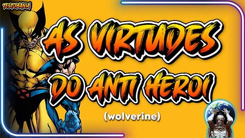 Wolverine : As virtudes do Anti Herói