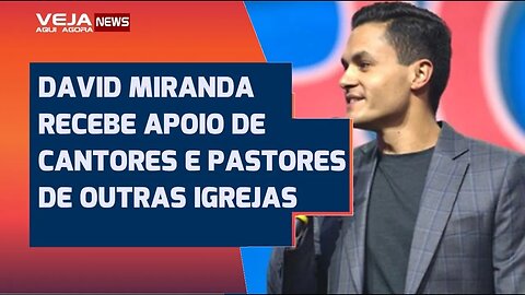 DAVID MIRANDA RECEBE APOIO DE PASTORES E CANTORES FAMOSOS