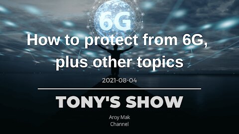 Tony Pantalleresco 2021/08/04 How to be protected from 6G and more topics