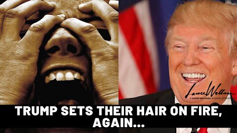 Trump Sets Their Hair On Fire, Again… | Lance Wallnau