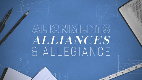 Alignments, Alliances, & Allegiance