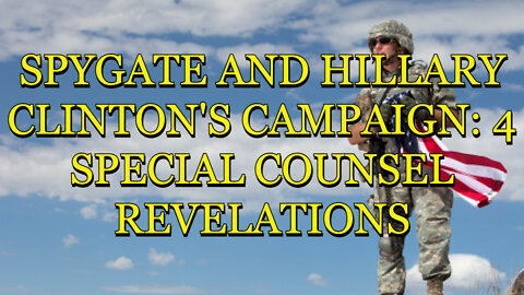 SPYGATE AND HILLARY CLINTON'S CAMPAIGN: 4 SPECIAL COUNCIL REVELATIONS