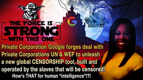 Private Corporation Google forges deal with Private Corporations UN & WEF to unleash a new global CENSORSHIP tool, built and operated by the slaves that will be censored! How’s THAT for human “intelligence”!?!