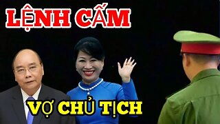 Nóng : Vợ Nguyễn Xuân Phúc Đã Bị Cấm Xuất Cảnh, chờ qua Tết là bắt