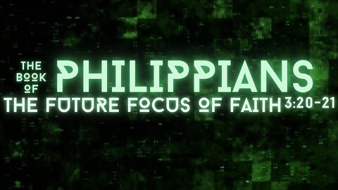 The Future Focus of Faith: Philippians 3: 20-21