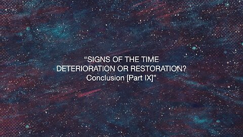 Signs Of The Time - Deterioration Or Restoration? - Conclusion (Part IX) | Jubilee Worship Center