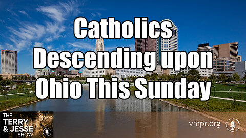 03 Aug 23, The Terry & Jesse Show: Catholics Descending upon Ohio This Sunday