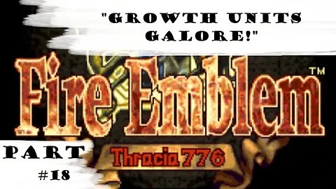 "Growth Units Galore!" | Lets Play: Fire Emblem: Thracia 776 | Part #18