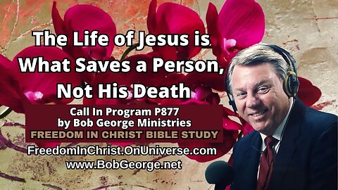 The Life of Jesus is What Saves a Person, Not His Death by BobGeorge.net | FreedomInChristBibleStudy