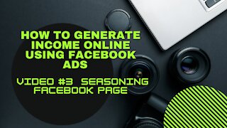 How To Generate Income Online Using Facebook Ads | Video #3 Seasoning Facebook Page